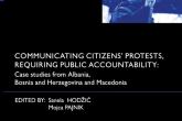 Communicating citizens&#039; protests, requiring public accountability: Case study from Albania, Bosnia and Herzegovina and Macedonia 